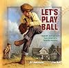 Let's Play Ball: Legends and Lessons from America's Favorite Pastime