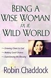 Being a Wise Woman in a Wild World: Drawing Closer to God; Making Good Choices; Experiencing the Blessing