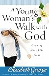 A Young Woman's Walk with God: Growing More Like Jesus