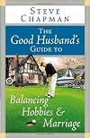 The Good Husband's Guide to Balancing Hobbies and Marriage (Chapman, Steve)