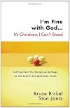 I'm Fine with God... It's Christians I Can't Stand: Getting Past the Religious Garbage in the Search for Spiritual Truth