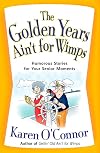 The Golden Years Ain't for Wimps: Humorous Stories for Your Senior Moments