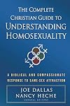 The Complete Christian Guide to Understanding Homosexuality: A Biblical and Compassionate Response to Same-Sex Attraction
