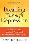 Breaking Through Depression: A Biblical and Medical Approach to Emotional Wholeness