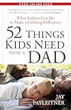 52 Things Kids Need From A Dad What Fathers Can Do To Make A Lifelong Difference