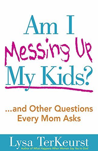 Am I Messing Up My Kids?: ...and Other Questions Every Mom Asks book cover