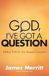 God, I've Got a Question: Biblical Truth for Our Deepest Concerns