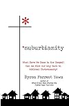 Suburbianity: What Have We Done to the Gospel? Can We Find Our Way Back to Biblical Christianity?