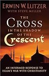The Cross in the Shadow of the Crescent: An Informed Response to Islam’s War with Christianity