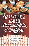 99 Favorite Amish Breads, Rolls, and Muffins: Plain and Simple Recipes to Warm Your Soul