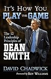 It's How You Play the Game: The 12 Leadership Principles of Dean Smith