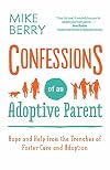 Confessions of an Adoptive Parent: Hope and Help from the Trenches of Foster Care and Adoption