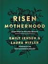 Risen Motherhood: Gospel Hope for Everyday Moments
