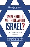 What Should We Think About Israel?: Separating Fact from Fiction in the Middle East Conflict