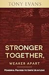 Stronger Together, Weaker Apart: Powerful Prayers to Unite Us in Love