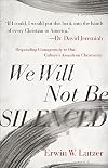 We Will Not Be Silenced: Responding Courageously to Our Culture's Assault on Christianity