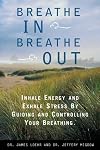 Breathe In, Breathe Out: Inhale Energy and Exhale Stress by Guiding and Controlling Your Breathing