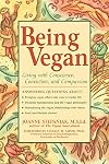 Being Vegan: Living With Conscience, Conviction, and Compassion