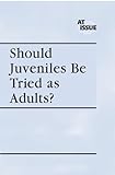 Should Juveniles Be Tried As Adults