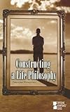 Constructing A Life Philosophy Opposing Viewpoints Series