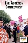 The Abortion Controversy: Current Controversies (2007)