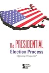 The Presidential Election Process: Opposing Viewpoints