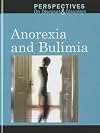 Anorexia and Bulimia (Perspectives on Diseases and Disorders)