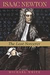 Isaac Newton: The Last Sorcerer