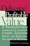 Delivering Profitable Value : A Revolutionary Framework to Accelerate Growth, Generate Wealth, and Rediscover the Heart of Business