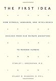 Coverof The First Idea: How Symbols, Language, And Intelligence Evolved From Our Primate Ancestors To Modern Humans by Greenspan, Stanley