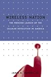 Wireless Nation: The Frenzied Launch of the Cellular Revolution in America
