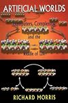 Artificial Worlds: Computers, Complexity, and the Riddle of Life