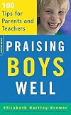 Praising Boys Well: 100 Tips for Parents and Teachers