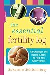 The Essential Fertility Log: An Organizer and Record Keeper to Help You Get Pregnant