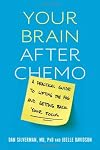 Your Brain after Chemo: A Practical Guide to Lifting the Fog and Getting Back Your Focus