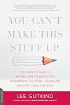 You Can't Make This Stuff Up: The Complete Guide to Writing Creative Nonfiction--from Memoir to Literary Journalism and Everything in Between