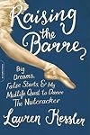 Raising the Barre: Big Dreams, False Starts, and My Midlife Quest to Dance the Nutcracker