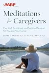 AARP Meditations for Caregivers: Practical, Emotional, and Spiritual Support for You and Your Family