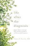 Life after the Diagnosis: Expert Advice on Living Well with Serious Illness for Patients and Caregivers