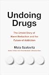 Undoing Drugs: The Untold Story of Harm Reduction and the Future of Addiction