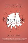 The Narcissist in Your Life: Recognizing the Patterns and Learning to Break Free