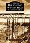 Railroads of Western Texas: San Antonio to El Paso