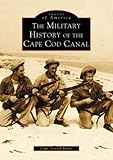 The Military History Of The Cape Cod Canal Ma Images Of America