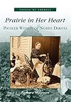 Prairie In Her Heart: Pioneer Women of North Dakota (ND) (Voices of America)
