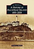History of Alcatraz Island, 18532008 Images of America