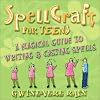 SpellCraft for Teens: A Magickal Guide to Writing & Casting Spells
