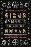 Signs, Symbols & Omens: An Illustrated Guide to Magical & Spiritual Symbolism