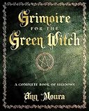 Grimoire For The Green Witch A Complete Book Of Shadows
