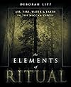 The Elements of Ritual: Air, Fire, Water & Earth in the Wiccan Circle - Deborah Lipp