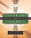 Offering to Isis: Knowing the Goddess Through Her Sacred Symbols - M. Isidora Forrest